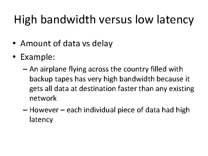 High bandwidth versus low latency • Amount of data vs delay • Example: –