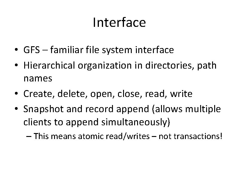 Interface • GFS – familiar file system interface • Hierarchical organization in directories, path