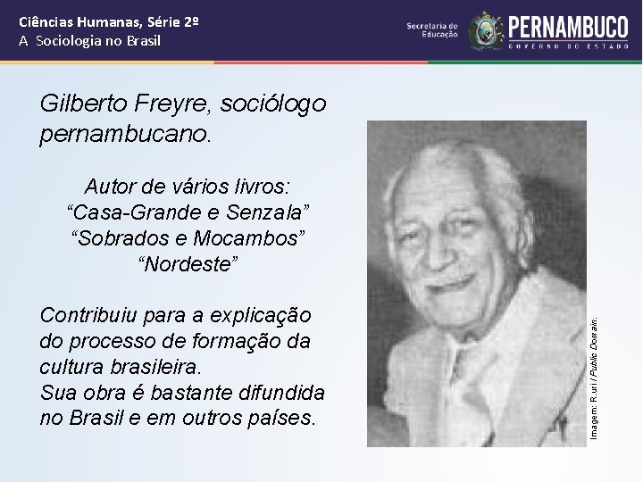 Ciências Humanas, Série 2º A Sociologia no Brasil Gilberto Freyre, sociólogo pernambucano. Contribuiu para