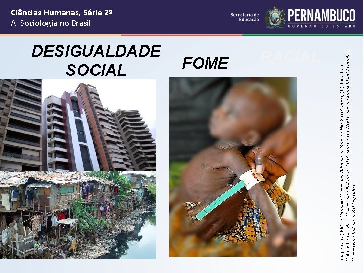 DESIGUALDADE SOCIAL FOME RACIAL VIOLÊNCIA Imagens: (a) FML / Creative Commons Attribution-Share Alike 2.