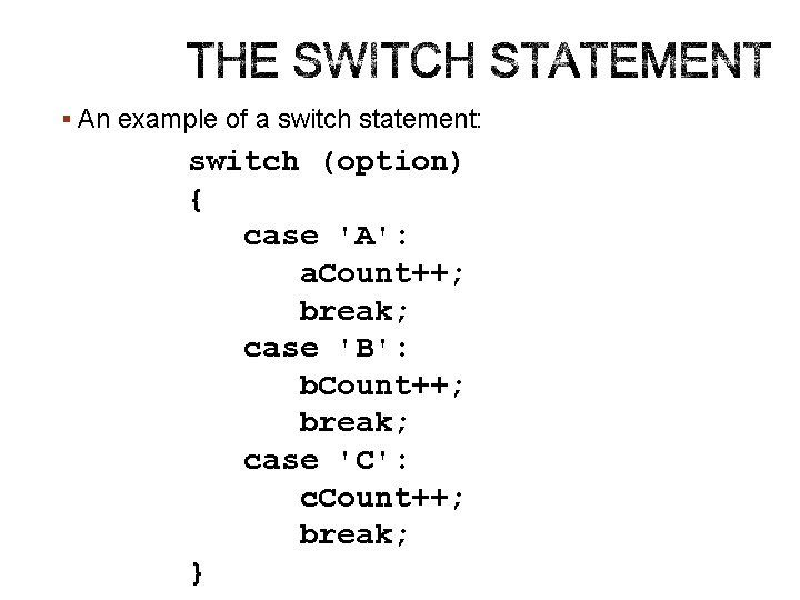 § An example of a switch statement: switch (option) { case 'A': a. Count++;