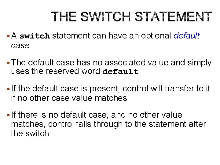 § A switch statement can have an optional default case § The default case