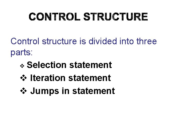 Control structure is divided into three parts: v Selection statement v Iteration statement v