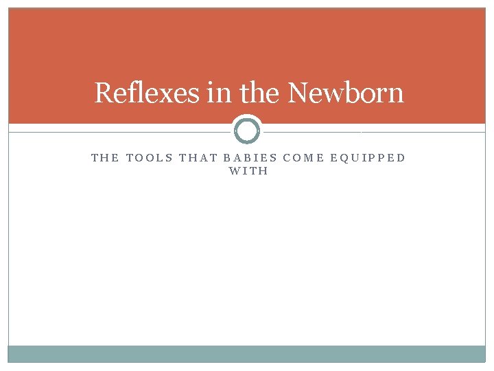 Reflexes in the Newborn THE TOOLS THAT BABIES COME EQUIPPED WITH 