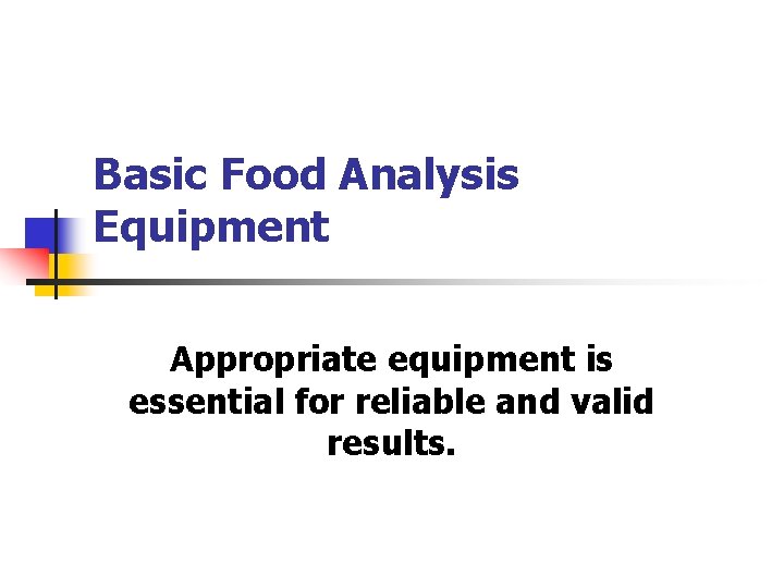 Basic Food Analysis Equipment Appropriate equipment is essential for reliable and valid results. 