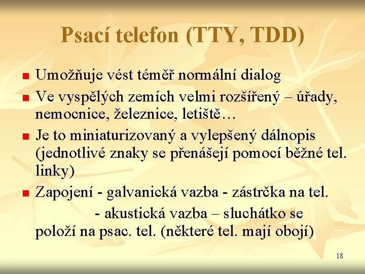 Psací telefon (TTY, TDD) Umožňuje vést téměř normální dialog n Ve vyspělých zemích velmi