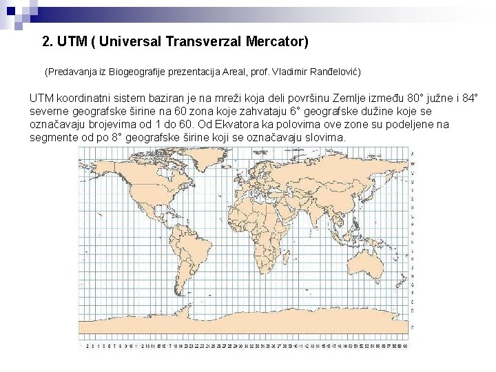 2. UTM ( Universal Transverzal Mercator) (Predavanja iz Biogeografije prezentacija Areal, prof. Vladimir Ranđelović)