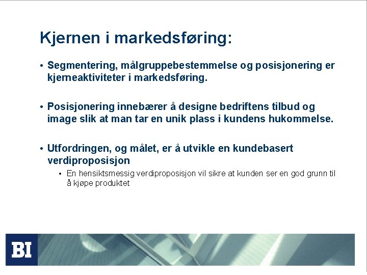 Kjernen i markedsføring: • Segmentering, målgruppebestemmelse og posisjonering er kjerneaktiviteter i markedsføring. • Posisjonering