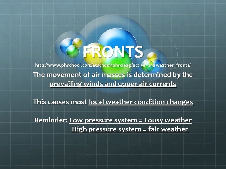 FRONTS http: //www. phschool. com/atschool/phsciexp/active_art/weather_fronts/ The movement of air masses is determined by the FRONTS http: //www. phschool. com/atschool/phsciexp/active_art/weather_fronts/ The movement of air masses is determined by the