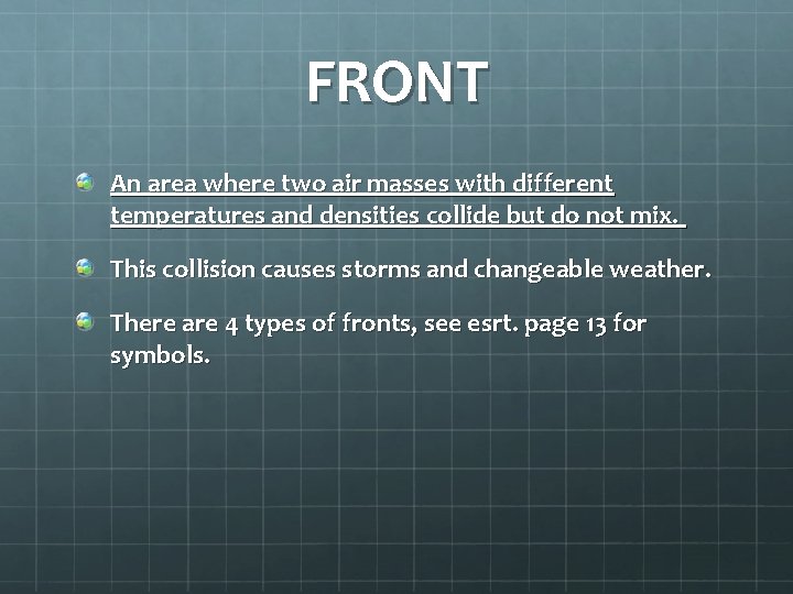 FRONT An area where two air masses with different temperatures and densities collide but