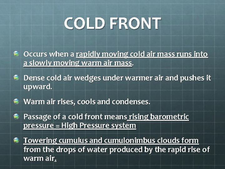 COLD FRONT Occurs when a rapidly moving cold air mass runs into a slowly