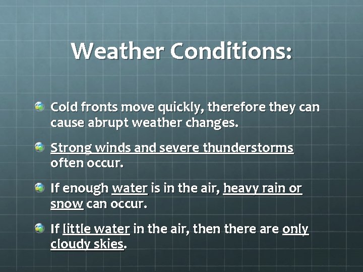 Weather Conditions: Cold fronts move quickly, therefore they can cause abrupt weather changes. Strong Weather Conditions: Cold fronts move quickly, therefore they can cause abrupt weather changes. Strong