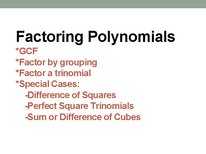 Factoring Polynomials *GCF *Factor by grouping *Factor a trinomial *Special Cases: -Difference of Squares