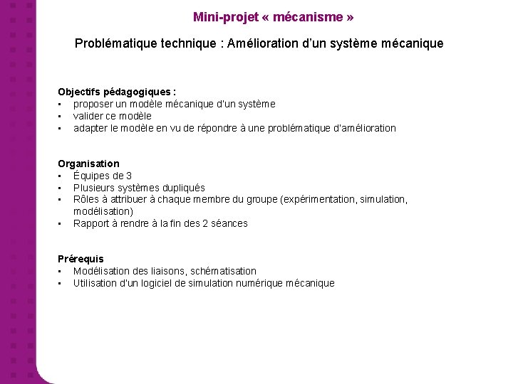 Mini-projet « mécanisme » Problématique technique : Amélioration d’un système mécanique Objectifs pédagogiques :