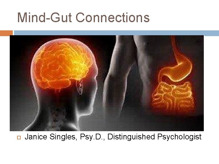 Mind-Gut Connections Janice Singles, Psy. D. , Distinguished Psychologist 