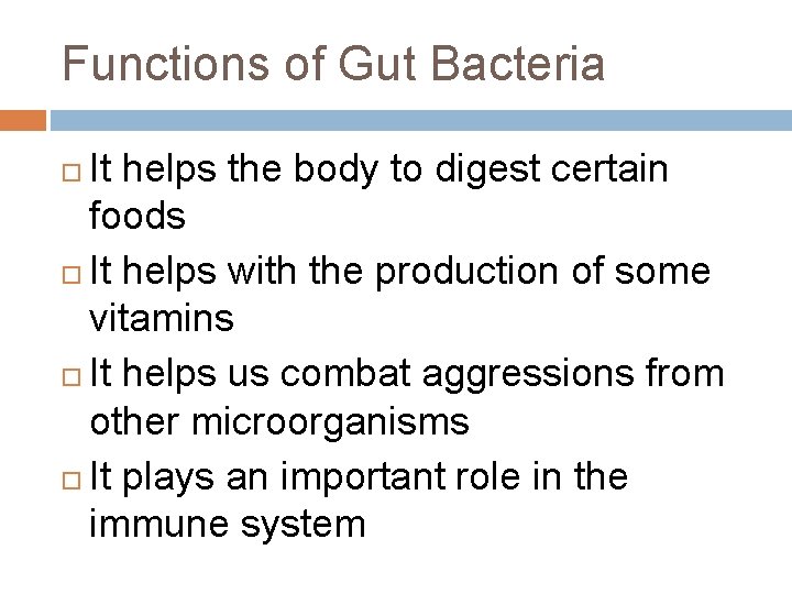 Functions of Gut Bacteria It helps the body to digest certain foods It helps