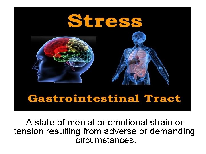 A state of mental or emotional strain or tension resulting from adverse or demanding