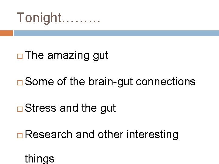 Tonight……… The amazing gut Some of the brain-gut connections Stress and the gut Research