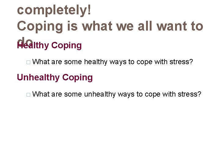 completely! Coping is what we all want to do Healthy Coping � What are