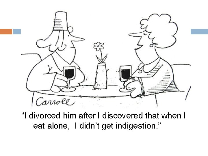 “I divorced him after I discovered that when I eat alone, I didn’t get