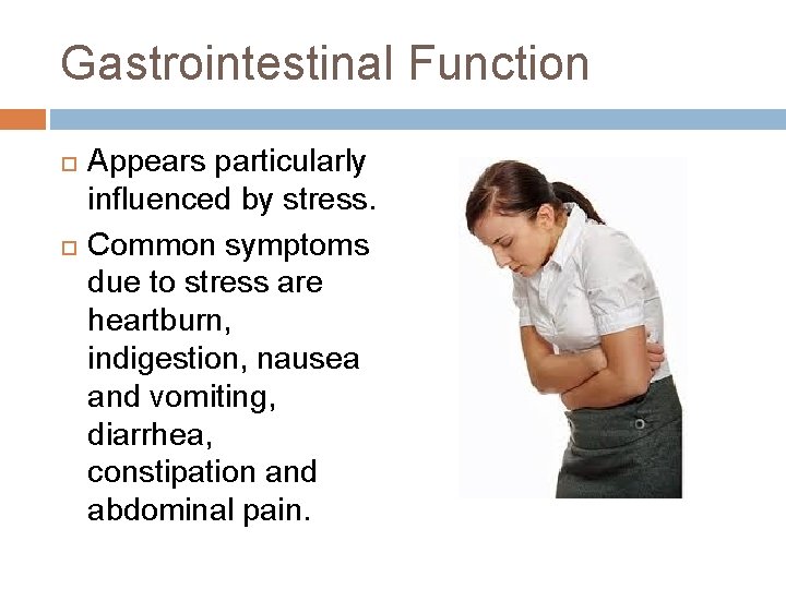 Gastrointestinal Function Appears particularly influenced by stress. Common symptoms due to stress are heartburn,