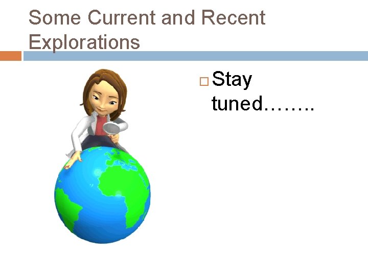 Some Current and Recent Explorations Stay tuned……. . 