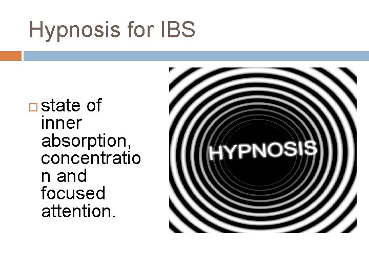 Hypnosis for IBS state of inner absorption, concentratio n and focused attention. 