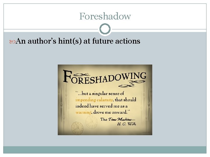 Foreshadow An author’s hint(s) at future actions Foreshadow An author’s hint(s) at future actions