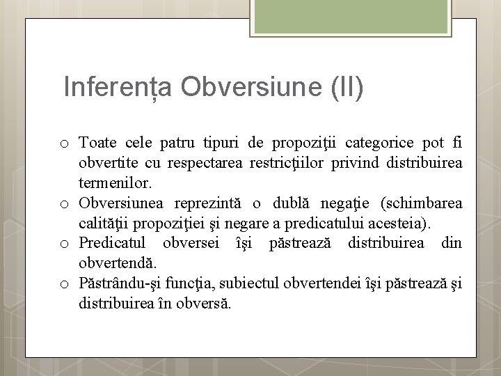 Inferența Obversiune (II) o Toate cele patru tipuri de propoziţii categorice pot fi obvertite