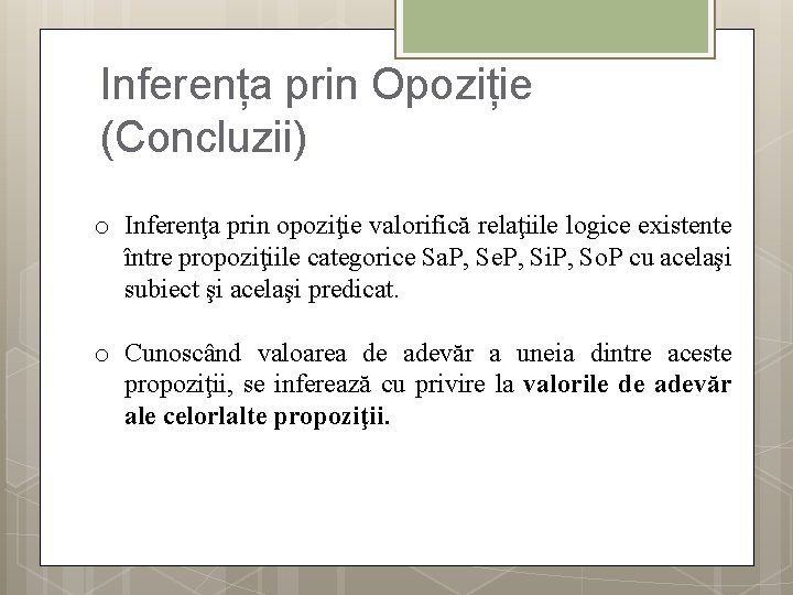 Inferența prin Opoziție (Concluzii) o Inferenţa prin opoziţie valorifică relaţiile logice existente între propoziţiile