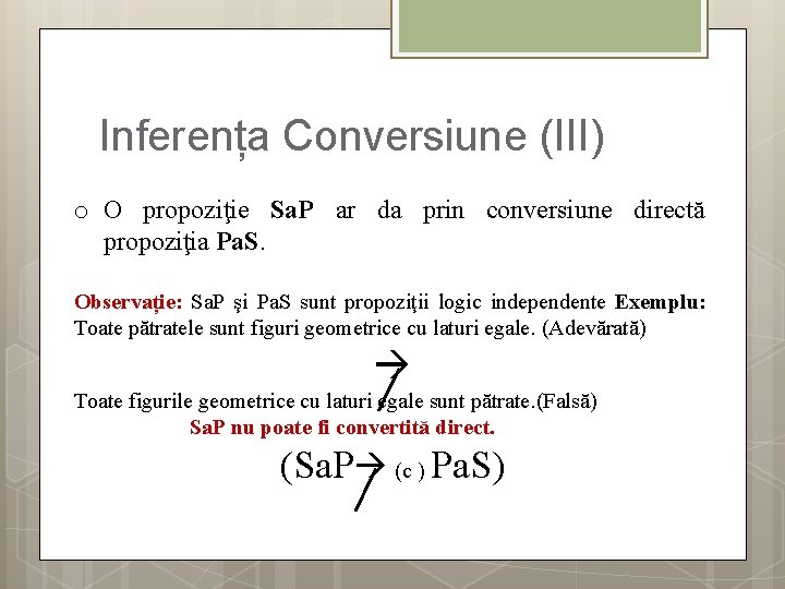 Inferența Conversiune (III) o O propoziţie Sa. P ar da prin conversiune directă propoziţia