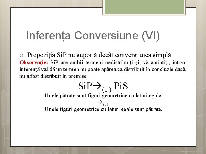 Inferența Conversiune (VI) o Propoziţia Si. P nu suportă decât conversiunea simplă: Observație: Si.
