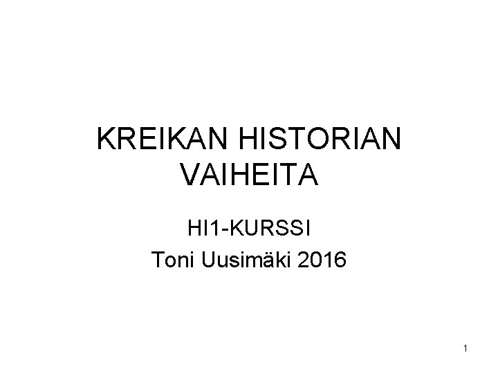 KREIKAN HISTORIAN VAIHEITA HI 1 -KURSSI Toni Uusimäki 2016 1 