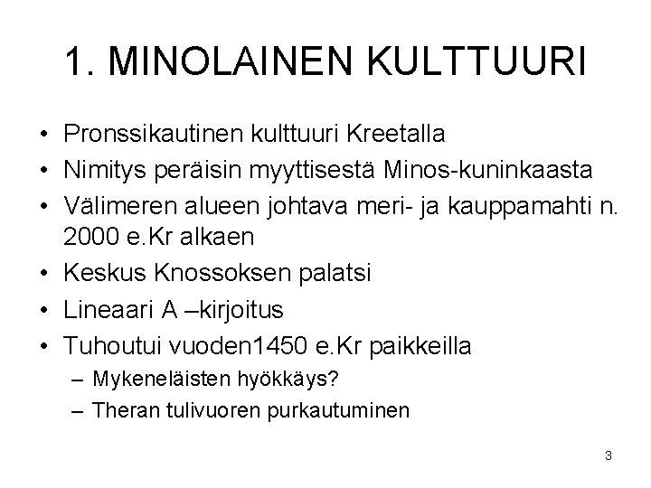 1. MINOLAINEN KULTTUURI • Pronssikautinen kulttuuri Kreetalla • Nimitys peräisin myyttisestä Minos-kuninkaasta • Välimeren