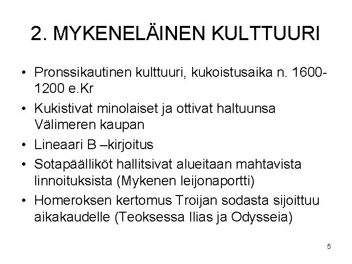 2. MYKENELÄINEN KULTTUURI • Pronssikautinen kulttuuri, kukoistusaika n. 16001200 e. Kr • Kukistivat minolaiset