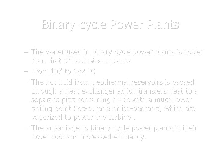 Binary-cycle Power Plants – The water used in binary-cycle power plants is cooler than