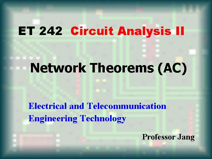 ET 242 Circuit Analysis II Network Theorems (AC) Electrical and Telecommunication Engineering Technology Professor