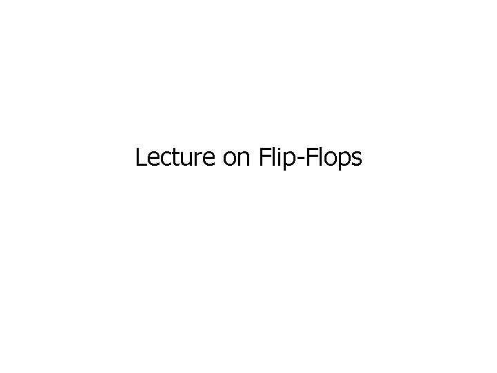 Lecture on Flip-Flops 