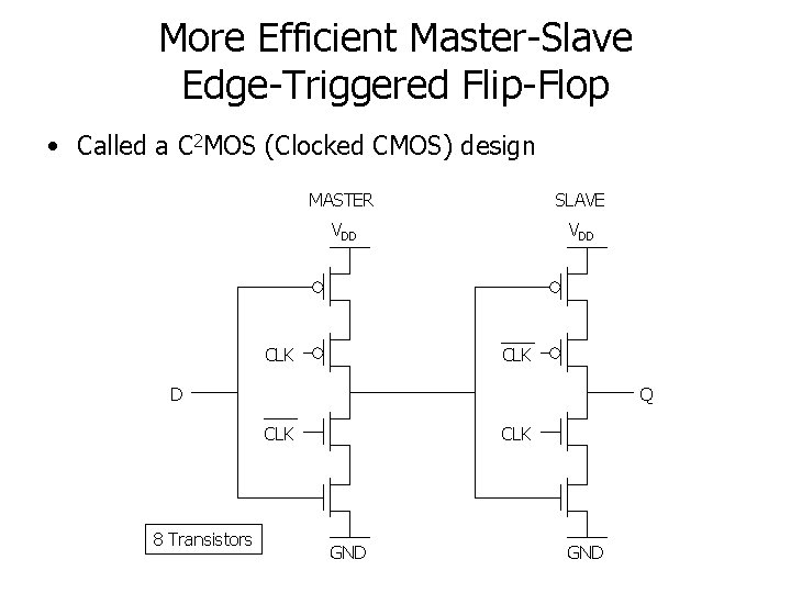 More Efficient Master-Slave Edge-Triggered Flip-Flop • Called a C 2 MOS (Clocked CMOS) design