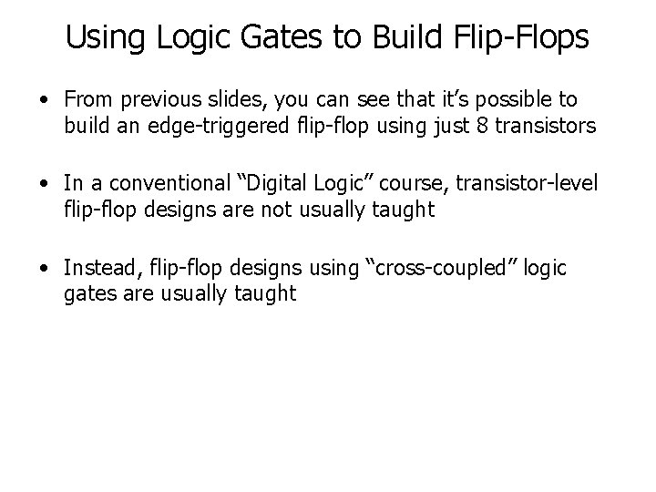 Using Logic Gates to Build Flip-Flops • From previous slides, you can see that