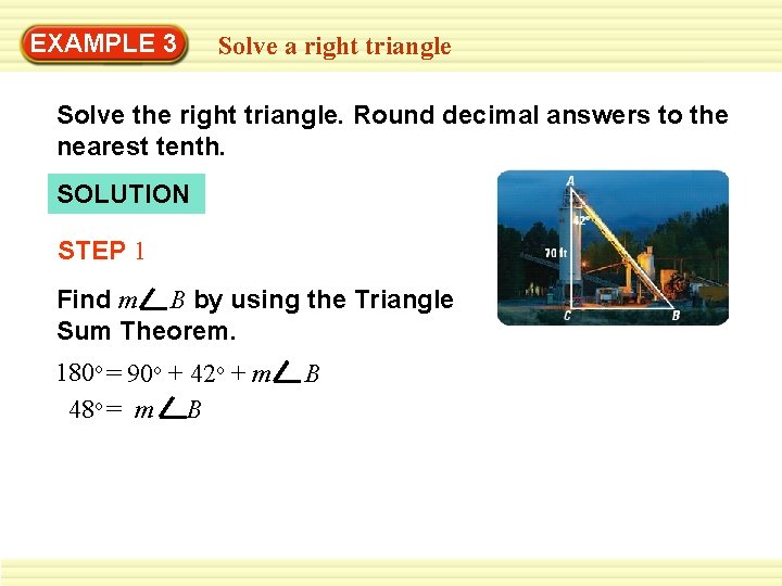 EXAMPLE 3 Solve a right triangle Solve the right triangle. Round decimal answers to