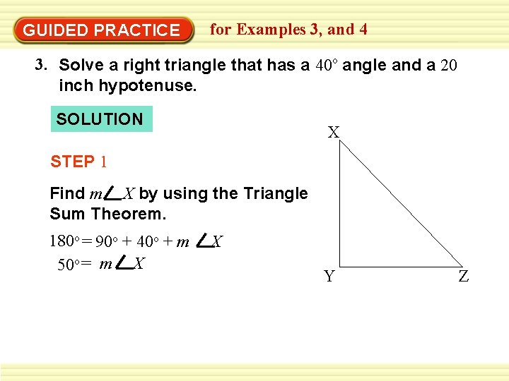 GUIDED PRACTICE for Examples 3, and 4 3. Solve a right triangle that has