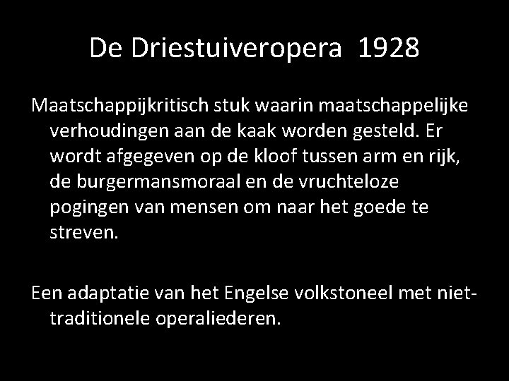 De Driestuiveropera 1928 Maatschappijkritisch stuk waarin maatschappelijke verhoudingen aan de kaak worden gesteld. Er