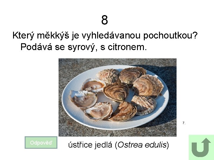 8 Který měkkýš je vyhledávanou pochoutkou? Podává se syrový, s citronem. 7. Odpověď ústřice