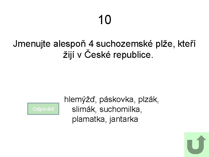 10 Jmenujte alespoň 4 suchozemské plže, kteří žijí v České republice. Odpověď hlemýžď, páskovka,
