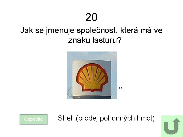 20 Jak se jmenuje společnost, která má ve znaku lasturu? 17. Odpověď Shell (prodej