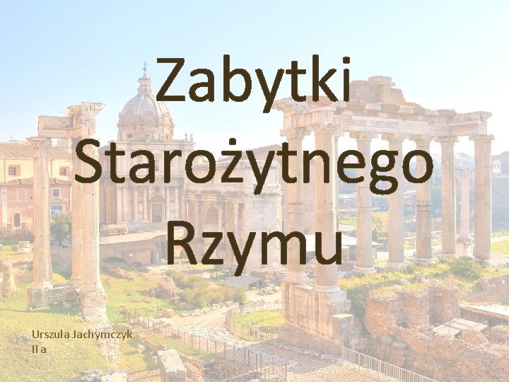 Zabytki Starożytnego Rzymu Urszula Jachymczyk II a 