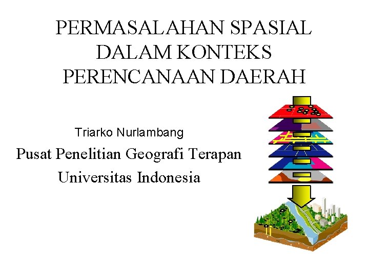 PERMASALAHAN SPASIAL DALAM KONTEKS PERENCANAAN DAERAH Triarko Nurlambang Pusat Penelitian Geografi Terapan Universitas Indonesia