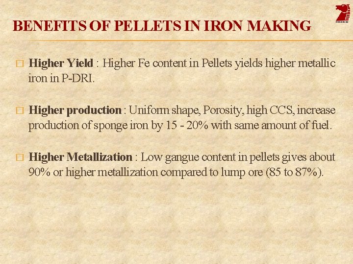 BENEFITS OF PELLETS IN IRON MAKING � Higher Yield : Higher Fe content in