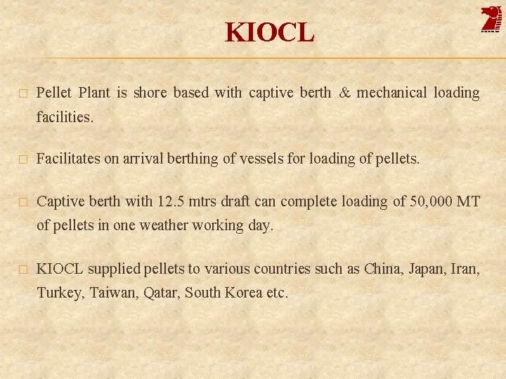 KIOCL � Pellet Plant is shore based with captive berth & mechanical loading facilities.